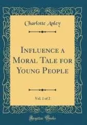 Influence, Vol. 1 of 2: a Moral Tale for Young People (Classic Reprint)