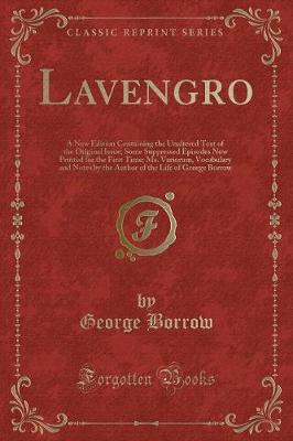 Lavengro: A New Edition Containing the Unaltered Text of the Original Issue; Some Suppressed Episodes Now Printed for the First Time; Ms. Variorum, Vocabulary and Notes by the Author of the Life of George Borrow (Classic Reprint)