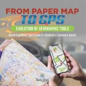 From Paper Map to GPS: Evolution of Geographic Tools World Explorers' Tool Grade 6 Children's Inventors Books