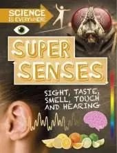 Science is Everywhere: Super Senses: Sight, taste, smell, touch and hearing