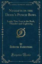 Nuggets in the Devil's Punch Bowl: Lanky Tim, Lost in the Bush, Thunder-and-Lightning (Classic Reprint)