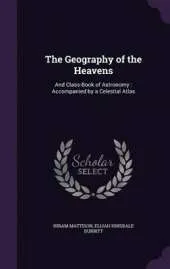 The Geography of the Heavens: And Class-Book of Astronomy: Accompanied by a Celestial Atlas