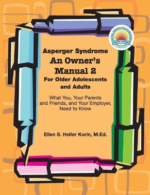 Asperger Syndrome: An Owner's Manual Two: For Older Adolescents. and Adults What You, Your Parents and Friends, and Your Employer Need to Know