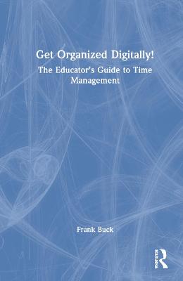 Get Organized Digitally!: The Educator's Guide to Time Management