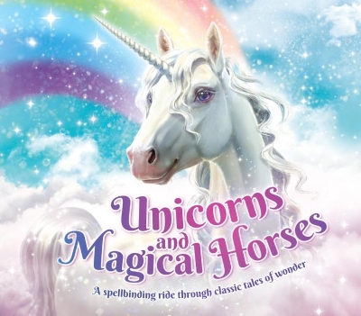 Unicorns and Magical Horses: A spellbinding ride through classic tales of wonder