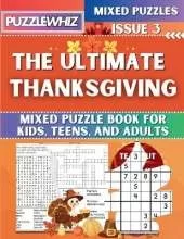 The Ultimate Thanksgiving Mixed Puzzle Book for Kids, Teens, and Adults: 16 Types of Engaging Variety Puzzles: Word and Math Puzzles (Issue 3)