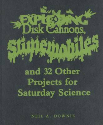 Exploding Disk Cannons, Slimemobiles, and 31 Other Projects for Saturday Science