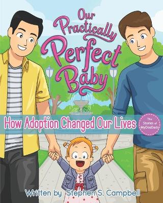 Our Practically Perfect Baby: How Adoption Changed Our Lives The Stories of MyDosDads