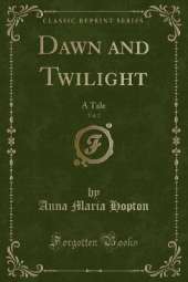 Dawn and Twilight, Vol. 2: A Tale (Classic Reprint)
