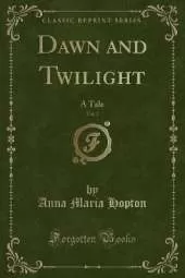 Dawn and Twilight, Vol. 2: A Tale (Classic Reprint)