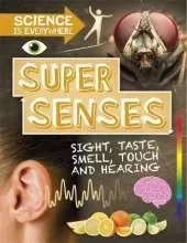Science is Everywhere: Super Senses: Sight, taste, smell, touch and hearing