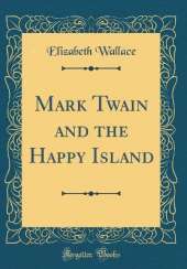 Mark Twain and the Happy Island (Classic Reprint)