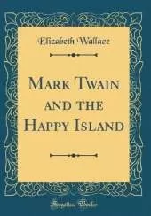 Mark Twain and the Happy Island (Classic Reprint)