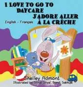 I Love to Go to Daycare J'Adore Aller a la Creche: English French Bilingual Edition