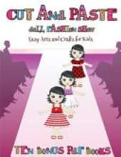 Easy Arts and Crafts for Kids (Cut and Paste Doll Fashion Show): Dress your own cut and paste dolls. This book is designed to improve hand-eye coordination, develop fine and gross motor control, develop visuo-spatial skills, and to help children sustain a