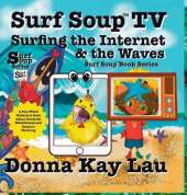 Surf Soup TV Surfing the Internet & the Waves: Fun Story About Technology the Internet and Learning to Unplug