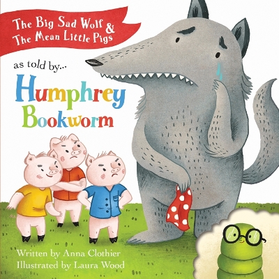 The Big Sad Wolf & the Mean Little Pigs: As Told by Humphrey Bookworm