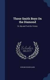Those Smith Boys On the Diamond: Or, Nip and Tuck for Victory