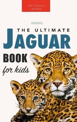 Jaguars The Ultimate Jaguar Book for Kids: Amazing Photos & Facts: Discover the Largest Cat in the Americas for Kids Ages 8-12