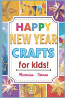 Happy New Year Crafts for Kids: Fun Easy and Creative Holiday Projects for Little Hands