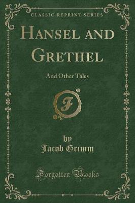 Hansel and Grethel: And Other Tales (Classic Reprint)