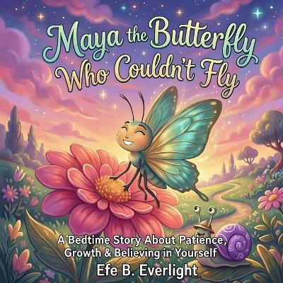Maya the Butterfly Who Couldn't Fly: A Bedtime Story About Patience, Growth & Believing in Yourself
