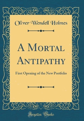 A Mortal Antipathy: First Opening of the New Portfolio (Classic Reprint)