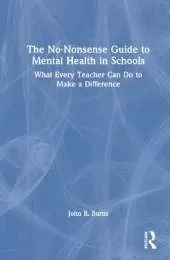 The No-Nonsense Guide to Mental Health in Schools: What Every Teacher Can Do to Make a Difference