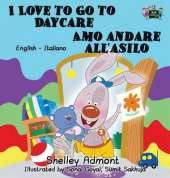 I Love to Go to Daycare Amo Andare All'asilo: English Italian Bilingual Edition