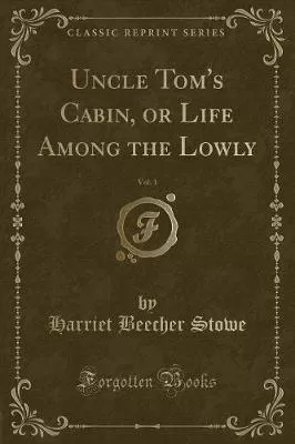 Uncle Tom's Cabin, or Life Among the Lowly, Vol. 1 (Classic Reprint)