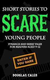 Short Stories to Scare Young People: Strange and Eerie Tales for Readers Aged 9-12