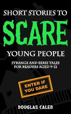 Short Stories to Scare Young People: Strange and Eerie Tales for Readers Aged 9-12