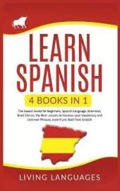 Learn Spanish: 4 Books In 1: The Easiest Guide for Beginners, Spanish Language, Grammar, Short Stories, the Best Lessons to Increase Your Vocabulary And Common Phrases, Even If You Start From Scratch