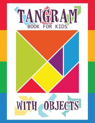Tangram Book for Kids with Objects: 67 Tangrams for Kids Puzzles with Misc Objects, Tangram Puzzle for Kids