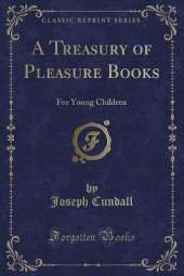 A Treasury of Pleasure Books: For Young Children (Classic Reprint)