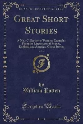 Great Short Stories, Vol. 2: A New Collection of Famous Examples From the Literatures of France, England and America; Ghost Stories (Classic Reprint)