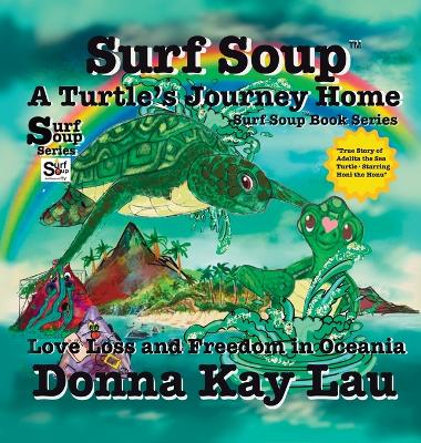 Surf Soup A Turtle's Journey Home: Love Loss and Freedom in Oceania