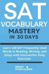 SAT Vocabulary Mastery in 30 Days: Learn 240 SAT Frequently Used Words in Reading, Writing, and Essay with Interactive Daily Exercises