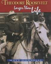 Theodore Roosevelt: Larger Than Life