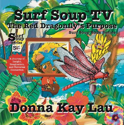 Surf Soup TV The Red Dragonfly’s Purpose: A Journey of Insight, Imagination, and Universal Connection