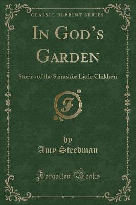 In Gods Garden: Stories of the Saints for Little Children (Classic Reprint)