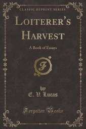 Loiterer's Harvest: A Book of Essays (Classic Reprint)