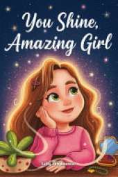 You Shine, Amazing Girl: A Collection of Inspiring Stories about Kindness, Confidence, and Self-Esteem