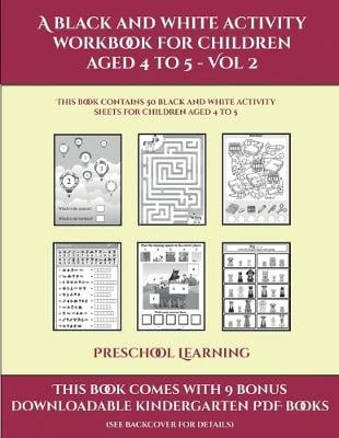Preschool Learning (A black and white activity workbook for children aged 4 to 5 - Vol 2): This book contains 50 black and white activity sheets for children aged 4 to 5