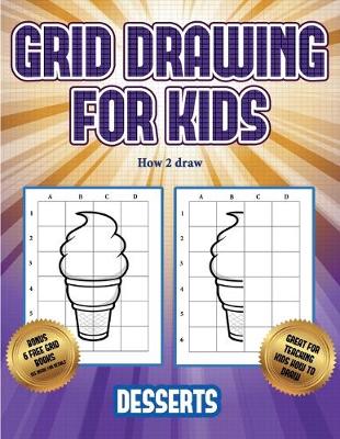 How 2 draw (Grid drawing for kids - Desserts): This book teaches kids how to draw using grids