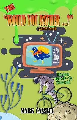 The "Would You Rather...?" Game Book for Kids ages 10-12 years old: interactive fun for boys and girls (funny, silly and quirky questions to make them laugh) illustrated Children's Humour