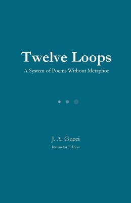 Twelve Loops (Teacher Edition): A System of Poems Without Metaphor