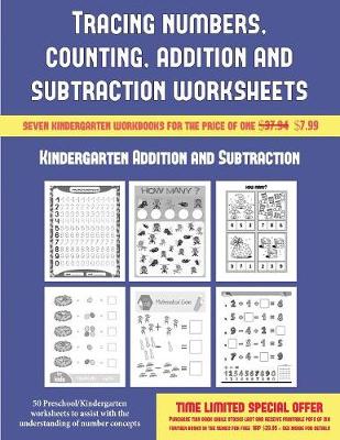 Kindergarten Addition and Subtraction (Tracing Numbers, Counting, Addition and Subtraction): 50 Preschool/Kindergarten Worksheets to Assist with the Understanding of Number Concepts