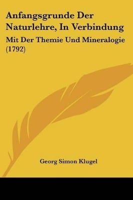 Anfangsgrunde Der Naturlehre, In Verbindung: Mit Der Themie Und Mineralogie (1792)