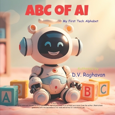ABC of AI - My First Tech Alphabet: A fun A-to-Z journey introducing young minds to Artificial Intelligence, Robots, and Technology.